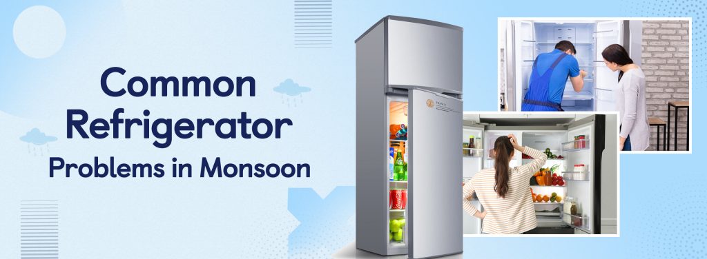 Common Refrigerator Problems in Monsoon
